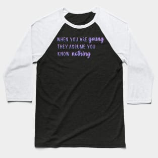 When You Are Young They Assume You Know Nothing Baseball T-Shirt